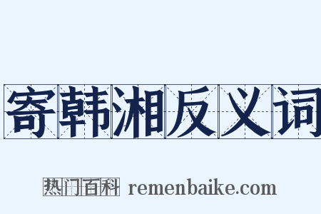 寄韩湘反义词是什么意思的图片